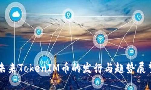未来TokenIM币的发行与趋势展望