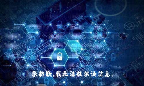 很抱歉，我无法提供该信息。