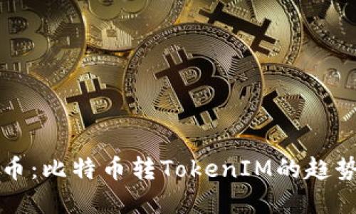 未来货币：比特币转TokenIM的趋势与发展