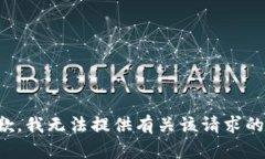 很抱歉，我无法提供有关该请求的信息。