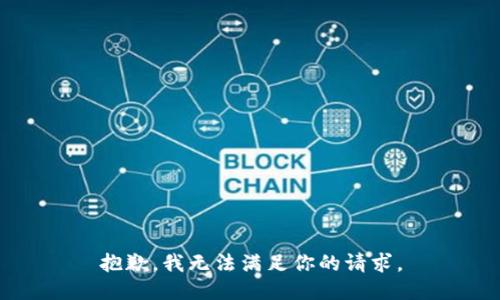 抱歉，我无法满足你的请求。