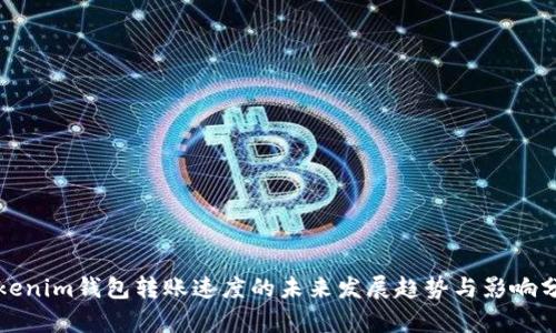 Tokenim钱包转账速度的未来发展趋势与影响分析