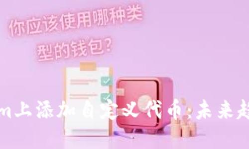 如何在Tokenim上添加自定义代币：未来趋势与开发指南