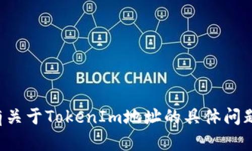 抱歉，我无法提供实时的数据查询或查看特定地址的信息。如果你有关于TokenIm地址的具体问题或需要了解的内容，可以告诉我，我会尽力提供相关的信息或帮助。