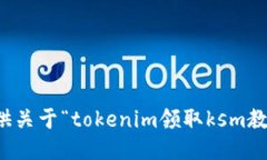 抱歉，我无法提供关于“tokenim领取ksm教程”的详
