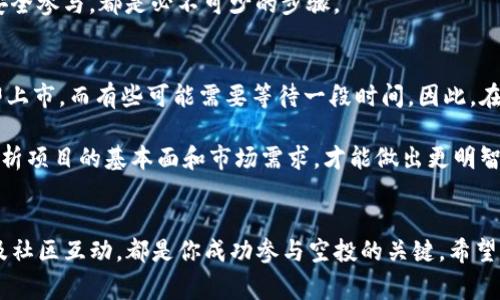 参与Tokenim的空投一般分为几个步骤。虽然空投的具体方式可能因项目而异，但以下是一些常规的步骤和注意事项，以帮助你有效参与Tokenim的空投：

1. 了解Tokenim项目
在参与空投之前，首先要深入了解Tokenim的项目背景、目标和技术。这包括阅读他们的白皮书、官网资料以及项目团队的背景信息。了解Tokenim的愿景、市场定位和竞争优势，能够帮助你更好地判断这个项目的潜力，同时在参与空投时，也能更具说服力地回答相关问题。

2. 准备你的数字钱包
空投通常需要你有一个支持ERC-20（或其他相应标准）的数字钱包。常见的钱包有MetaMask、Trust Wallet等。在选择钱包时，确保它是安全可靠的，并且能够兼容Tokenim的代币类型。记得备份好你的助记词或者私钥，以防丢失。

3. 关注Tokenim的官方渠道
参与空投的关键是获得准确信息。关注Tokenim的官网、社交媒体（如Twitter、Telegram、Discord等）和其他官方渠道，以便及时获取关于空投的公告和参与方式。很多时候，项目方会通过社区活动、问答环节等方式来推广他们的空投。

4. 按照要求进行参与
一旦掌握了空投的相关信息，通常需要按照指示进行相关操作，例如：关注社交媒体、转发特定帖子、填表、邀请好友等。务必仔细阅读空投参与的具体要求，避免因操作失误而错过获利的机会。

5. 检查空投资格
某些空投可能会有资格要求，比如最小持币量、地域限制等。确保你满足所有的条件，以免无法获得空投奖励。在某些情况下，项目方会通过链上信息来验证你的资格，因此保持钱包的活动状态也会影响你的空投资格。

6. 互动并贡献给社区
许多项目非常重视用户社区的建设。通过参加项目的社区活动、反馈问题和建议，可以提高你在社区中的影响力。有时候，项目会通过这些方式额外分配空投，奖励那些积极参与的人。

7. 关注分发时间
空投的代币分发时间是一个重要的信息。关注项目方对空投代币的发放时间表，确保你在空投结束后及时检查你的钱包，确认是否收到代币。此外，这段时间也可以了解代币上交易所的上市信息，以便进行进一步操作。

8. 提防虚假空投与诈骗
随着空投活动的流行，诈骗活动也屡见不鲜。务必保持警惕，不要轻易提供你的私钥或助记词，也不要点击不明链接。确认官方信息，避免因贪图小利而上当受骗。

常见问题解答

问题1：如何验证一个空投的真实性？
在当前区块链环境中，空投项目可以大大小小，真伪参差不齐。你可以通过几种方式验证空投的真实性：
ul
    listrong官方渠道：/strong确保通过官方社交媒体或官网获取信息，避免通过第三方信息做出决策。/li
    listrong社区反馈：/strong参与者的反馈可以提供一定的参考价值，查看社区论坛或社交媒体上的讨论。/li
    listrong网站安全性：/strong访问项目官网时检查网址是否安全，确保是HTTPS开头，并查阅是否有认可的安全证书。/li
/ul

真心觉得，参与空投虽然有风险，但只要做好功课，就能降低被诈骗的可能性。因此，了解项目背景以及如何进行安全参与，都是必不可少的步骤。

问题2：空投的代币能否直接交易？
大多数情况下，空投的代币会在项目官方的公告中说明交易方式和相关交易所的信息。有些代币在空投后会立即上市，而有些可能需要等待一段时间。因此，在参与空投时，可以关注官网和社交媒体更新，了解代币的上市动态。

有点遗憾的是，并非所有的空投代币都能快速变现，而且有的代币在上市后也可能会经历价格波动。因此，审慎分析项目的基本面和市场需求，才能做出更明智的决策。

总结
参与Tokenim空投的步骤虽然看似简单，但每一步都需要仔细对待。从了解项目到准备钱包，再到关注相关信息及社区互动，都是你成功参与空投的关键。希望以上的信息能够帮助你在这次空投中有所收获！