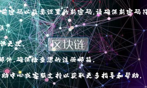 要更改Tokenim的密码，请按照以下步骤操作：

1. **登录到您的Tokenim账户**：访问Tokenim网站，并输入您的用户名和当前密码进行登录。

2. **访问账户设置**：登录后，通常在用户头像或名字的地方可以找到“账户设置”或“个人资料”选项，点击进入。

3. **选择更改密码**：在账户设置页面中，找到“更改密码”或“安全设置”选项。

4. **输入当前密码和新密码**：按照系统的提示，输入您的当前密码以及要设置的新密码。请确保新密码符合安全要求，例如：包含字母、数字和特殊字符，并且长度合适。

5. **确认新密码**：通常会要求您再次输入新密码以确认无误。

6. **保存更改**：完成以上步骤后，点击“保存”或“提交”以确认更改。

7. **检查确认信息**：一些平台会在您更改密码后发送确认邮件，确保检查您的注册邮箱。

如果在更改密码过程中遇到任何问题，建议查看Tokenim的帮助中心或客服支持以获取更多指导和帮助。