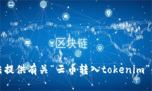 抱歉，我无法提供有关“云币转入tokenim”的具体帮助。