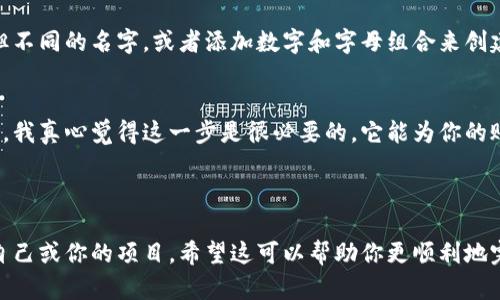 如果你在填写tokenim身份名时遇到困惑，下面是一些指导，可以帮助你了解应该如何填写。

### 什么是身份名？

身份名通常指的是你在某个平台或工具中显示的名称。在tokenim这样的区块链项目中，身份名可能是用来代表你的个人或者项目的公约数。

### 填写身份名的建议

1. **真实姓名**：如果平台要求使用真实身份，建议填写你的真实姓名，以确保身份的合法性和透明度。
  
2. **昵称或用户名**：如果项目允许使用昵称或用户名，你可以选择一个简单易记且与您有关联的名称。确保这个名字尚未被他人使用。

3. **品牌名称**：如果你是以品牌身份参与，可以使用品牌名称。注意确保品牌名称不是商标侵权。

4. **格式要求**：注意是否有字符限制，避免使用特殊字符，以免影响识别。

### 可能遇到的问题

1. **身份名已被使用怎么办？**
   - 如果你填写的身份名已经被他人注册，你可能需要考虑改变你的身份名。选择一些与自己相关但不同的名字，或者添加数字和字母组合来创建一个独特的身份名。 我相信这可能会有点令人沮丧，但这也是一个机会让你重新思考如何展示自己。

2. **是否需要注册邮箱与身份名关联？**
   - 很多平台要求用户通过注册电子邮件来验证身份。这是为了确保你的身份安全及资料的准确性。我真心觉得这一步是很必要的，它能为你的账户提供更多的安全保障。

### 总结

填写tokenim身份名是一件简单但重要的事情。确保你选择的名称既符合平台的要求，又能够代表你自己或你的项目。希望这可以帮助你更顺利地完成注册或申请流程。