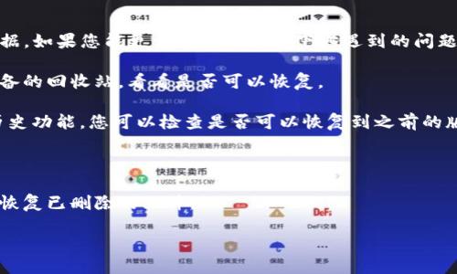 看起来您提到的“tokenim”可能是一个特定的应用程序、文件或数据。如果您能更详细地描述一下您遇到的问题，我将尽力提供帮助。您也可以尝试以下几种方法来解决删除问题：

1. **检查回收站**：如果它是一个文件，可以检查您的计算机或设备的回收站，看看是否可以恢复。

2. **版本历史**：某些应用程序，如云存储服务，提供文件的版本历史功能。您可以检查是否可以恢复到之前的版本。

3. **备份**：如果您有定期备份，可以尝试从备份中恢复。

4. **数据恢复软件**：在一些情况下，数据恢复软件可能能够帮助恢复已删除的文件。

如果您能提供更多具体信息，我可以为您提供更具体的建议。