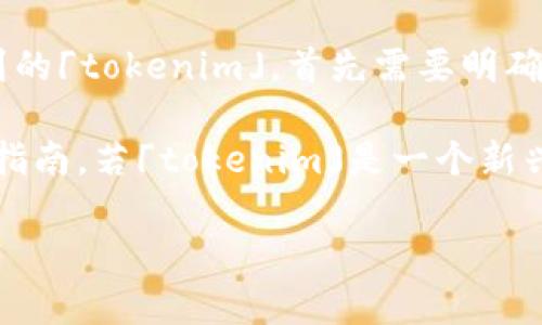 火币（Huobi）是一个全球知名的数字资产交易平台，支持多种加密货币和代币的交易。至于您提到的「tokenim」，首先需要明确的是，确认一种特定代币是否受到支持，一般可以通过火币官方网站或其社交媒体渠道进行查询。

目前，火币上列出的代币支持情况常会有所更新，因此最准确的信息应来自于火币的官方公告或指南。若「tokenim」是一个新兴的代币，可能需要查看火币的上架计划，通常会在特别公告中说明哪些新代币即将上线。

如果您还有其他关于火币或tokenim的具体问题，欢迎继续询问！