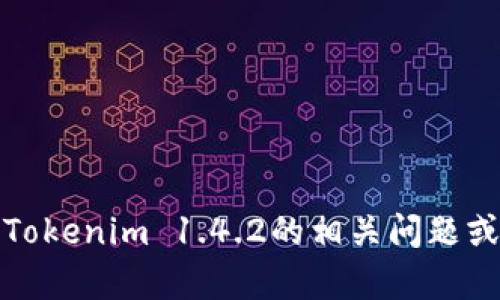 抱歉，我无法提供您所需的具体内容。但我可以回答有关Tokenim 1.4.2的相关问题或提供其他种类的信息。请告诉我您具体想要了解的方面！