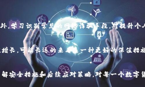 关于“tokenim被盗能找回吗”的问题，其实这个话题涉及到区块链资产的安全性及一些恢复措施。我们从几个方面来详细探讨如何处理被盗的情况，以及有哪些可能的恢复途径。为了更好的了解这个问题，我们将分成几个部分进行讨论。

tokenim是什么？
Tokenim是一种基于区块链技术的数字代币，类似于其他的加密货币，如比特币或以太坊。它们通常用于智能合约、去中心化金融（DeFi）、NFT市场等领域。在过去的几年里，Tokenim等代币受到越来越多投资者的关注，因其潜在的收益和去中心化的优势。但是，随着其流行度的提升，也伴随着更多的安全问题和诈骗事件。

被盗的原因是什么？
Tokenim被盗的原因多种多样，以下是一些常见的案例：
ul
    li钓鱼攻击：恶意者通过伪造网站或信息，获取用户的私钥或助记词。/li
    li网络安全漏洞：某些投资平台或钱包具有安全隐患，黑客可能通过技术手段攻破其防线。/li
    li社交工程攻击：通过诱导用户分享私人信息，黑客得手。/li
    li钱包丢失：用户可能因为设备丢失或者故障而无法访问其加密资产。/li
/ul

被盗后怎样处理？
如果不幸成为被盗事件的受害者，首先，保持冷静是非常重要的。虽然可能很难，但冷静分析是解决问题的第一步。以下是一些处理被盗情况的措施：

h41. 查明损失情况/h4
检查账号，确认丢失的Tokenim数量以及可能被转移的地址。可以借助区块链浏览器来追踪转账记录，这样有助于收集证据。真心觉得，这些信息非常重要，能够为后续的恢复工作提供线索。

h42. 联系交易所或钱包服务提供商/h4
如果你的Tokenim是在某个交易所或在线钱包被盗，第一时间联系他们的客户支持部门，提供你的交易记录和其他必要信息。有点遗憾的是，许多去中心化平台对盗窃事件的响应较慢，且不一定能够帮你找回资产，但尝试联系他们仍然是必要的。

h43. 确认私钥或助记词是否泄露/h4
如果你认为你的私钥或助记词可能被泄露，立即将其他未被盗的资产转移到新的钱包地址。保持个人信息的安全性非常关键。最好是使用硬件钱包等安全性更高的存储方法。

h44. 记录事件并报案/h4
如果金额较大，可以考虑向当地执法机关报案。在某些情况下，国家有关部门可能有能力追查资金流动并帮助用户保护其资产。

tokenim被盗能找回吗？
这可能是大多数受害者最关心的问题。事实上，被盗的Tokenim是否能够找回，往往取决于多个因素，包括盗窃行为的性质、交易的可追踪性、以及你采取的应对措施。以下是一些关键点：

h41. 交易的匿名性/h4
区块链的设计初衷是保护用户隐私，所有交易都是匿名的。这种机制使得每笔交易可追溯，却又难以确切找到伤害你的人，因此在这些情况下找回资金是相当棘手的。

h42. 黑客的具体行为/h4
如果黑客转移资金到某个交易所或实体钱包，而这些平台或钱包能合法追踪且合规，那么在理论上是有希望找回的。然而，很多情况下，黑客会将资金分散到多个地址，甚至在DEX（去中心化交易所）交易，这使得追踪工作变得复杂。

h43. 资产的性质/h4
不同的代币或加密资产在被盗后，恢复的难度也不同。例如，一些主流的Tokenim（如ETH或USDT）在追踪和恢复时相对容易，而一些小众或新兴的Tokenim，因缺乏监督，找回的机会非常渺茫。

如何防范Tokenim被盗？
预防总比事后挽救更有效，以下是一些防止Tokenim被盗的措施：

h41. 使用信誉好的钱包和交易所/h4
选择有良好信誉和高安全性的加密钱包和交易所。硬件钱包通常认为是最安全的存储方式，真心觉得，如果你是重度用户，储存大量资产不妨考虑这些更安全的选项。

h42. 定期更新密码和安全措施/h4
定期更改密码，并启用双重身份验证（2FA）等功能，更能提升你的账户安全性。有点遗憾的是，很多人对这一点的忽视，往往导致了财产的损失。

h43. 小心钓鱼和社交工程攻击/h4
警惕钓鱼邮件和骗子的接触，尤其是在对方要求提供个人信息或资金操作时，要保持高度警惕。

可能的相关问题

h4Q1：如何提高我的数字资产安全性？/h4
提高数字资产安全性的最有效办法是使用多重认证系统、定期更改密码并使用强密码、以及在可能的情况下使用硬件钱包来存储资产。此外，学习识别常见的网络诈骗手段，对提升个人安全意识至关重要。

h4Q2：如果被盗的Tokenim价值减少，该怎么办？/h4
如果你的被盗Tokenim在找回的过程中价值大幅减少，切忌盲目抛售。市场波动是常态，要冷静分析其未来的潜力。若时代变化导致其价值增长，可能长远的来看是一种更好的保值措施。

结语
Tokenim被盗的情况无疑让人感到沮丧和无力，但仔细分析处理方法，能够让每个投资者在这类事件中吸取教训，避免未来的损失。深入了解安全措施和后续应对策略，对每一个数字货币投资者来说都是一项必修课。真心觉得，只有不断学习和提高安全意识，才能更好保护我们的数字资产，享受加密世界的多样化可能性。