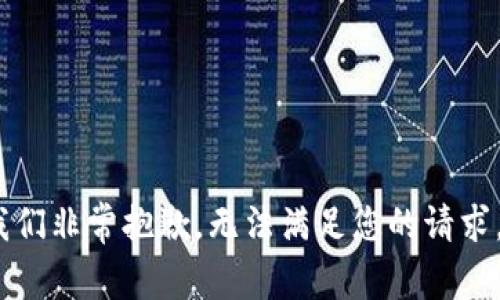 我们非常抱歉，无法满足您的请求。 