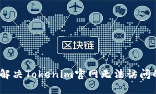 : 如何解决Tokenim官网无法访问的问题？