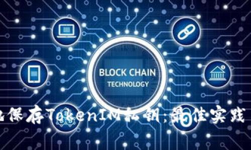 如何安全地保存TokenIM私钥：最佳实践与注意事项
