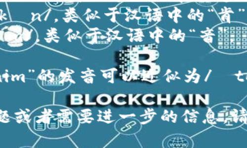 “tokenim”这个词在英语中的读音可以分解为以下几个部分： 

- “to”发音为/ˈtoʊ/，类似于汉语中的“头”。
- “ken”发音为/kɛn/，类似于汉语中的“肯”。
- “im”发音为/ɪm/，类似于汉语中的“音”。

综合起来，“tokenim”的发音可以近似为/ˈtoʊ.kɛn.ɪm/。

如果您有其他问题或者需要进一步的信息，请告诉我！