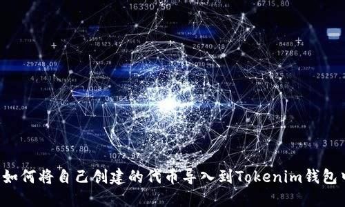  如何将自己创建的代币导入到Tokenim钱包中