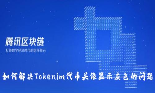 如何解决Tokenim代币头像显示灰色的问题