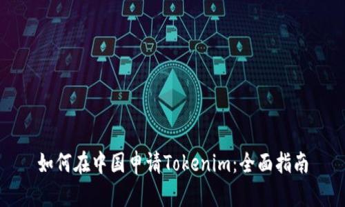 如何在中国申请Tokenim：全面指南