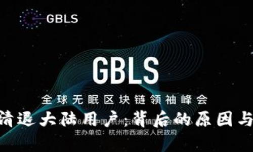 Tokenim清退大陆用户：背后的原因与影响分析