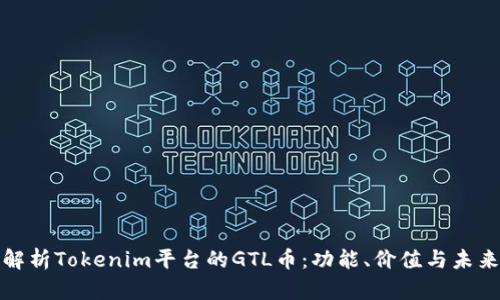 深入解析Tokenim平台的GTL币：功能、价值与未来趋势