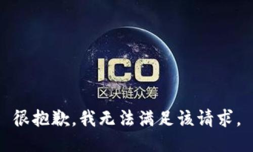 很抱歉，我无法满足该请求。