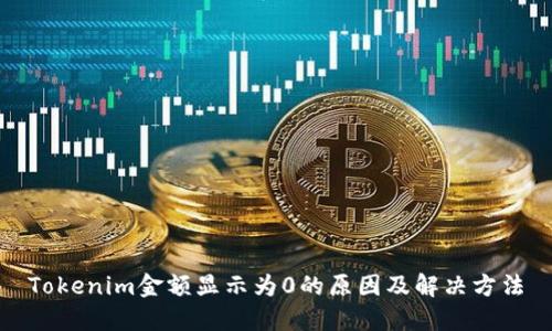 Tokenim金额显示为0的原因及解决方法