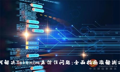 如何解决Tokenim未信任问题：全面指南及解决方案