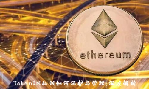   
TokenIM私钥如何保护与管理：深度解析