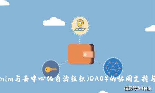 Tokenim与去中心化自治组织（DAO）的协同支持与应用