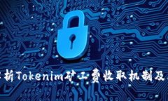全面解析Tokenim矿工费收取机制及其影响