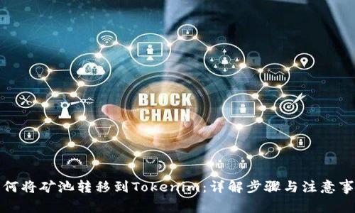 如何将矿池转移到Tokenim：详解步骤与注意事项