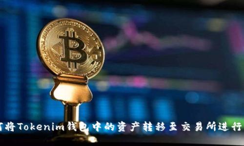 如何将Tokenim钱包中的资产转移至交易所进行交易