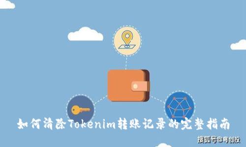 如何清除Tokenim转账记录的完整指南