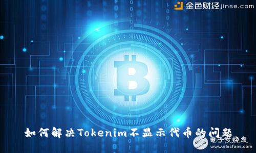 如何解决Tokenim不显示代币的问题