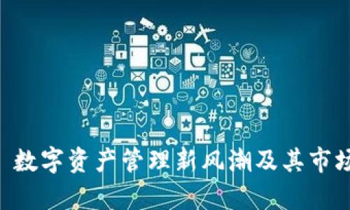 Tokenim: 数字资产管理新风潮及其市场影响分析