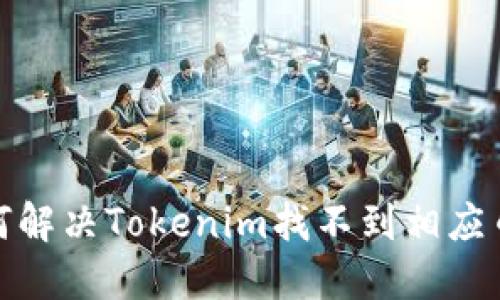 题目: 如何解决Tokenim找不到相应币种的问题