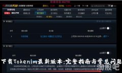 如何下载Tokenim最新版本：完整指南与常见问题解