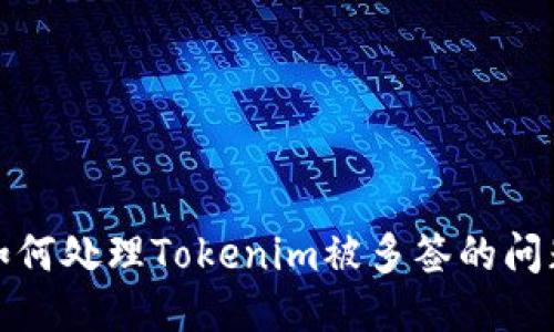 如何处理Tokenim被多签的问题