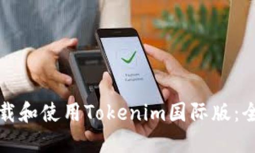如何下载和使用Tokenim国际版：全面指南