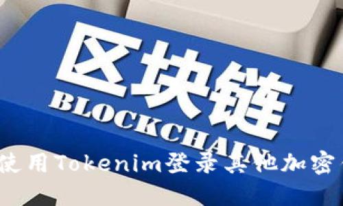 如何使用Tokenim登录其他加密钱包？