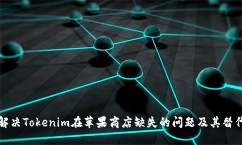 如何解决Tokenim在苹果商店缺失的问题及其替代方案