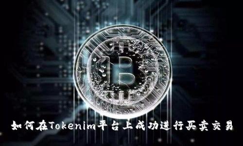 如何在Tokenim平台上成功进行买卖交易
