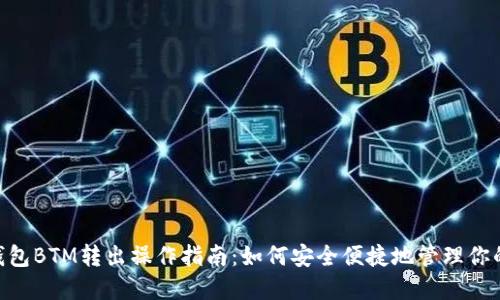 Tokenim钱包BTM转出操作指南：如何安全便捷地管理你的数字资产