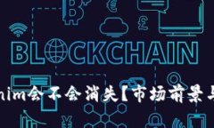 Tokenim会不会消失？市场前景与分析