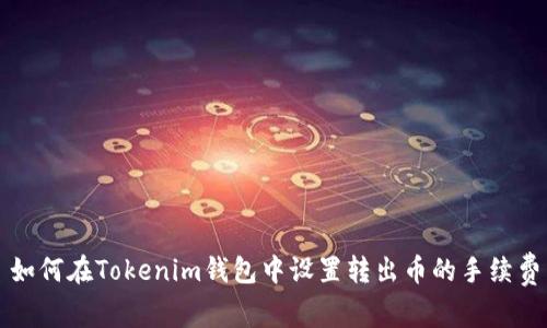 如何在Tokenim钱包中设置转出币的手续费