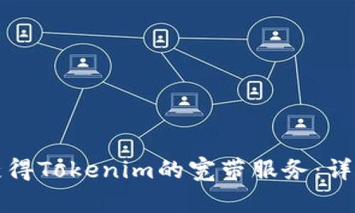 如何获得Tokenim的宽带服务：详细指南
