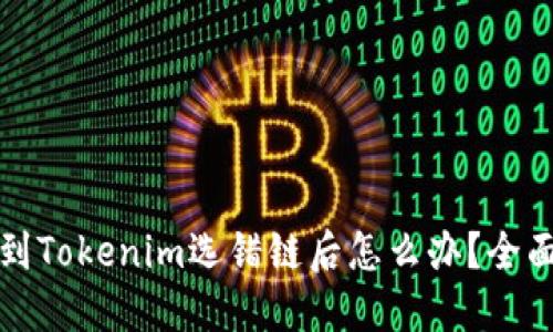 内容

火币提币到Tokenim选错链后怎么办？全面解决指南