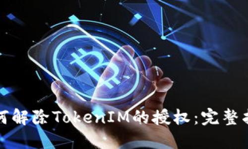 如何解除TokenIM的授权：完整指南